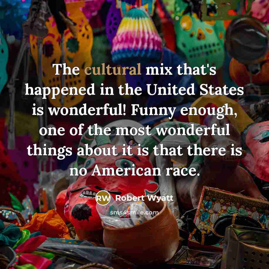 “The cultural mix that's happened in the United States is…” quote by Robert Wyatt