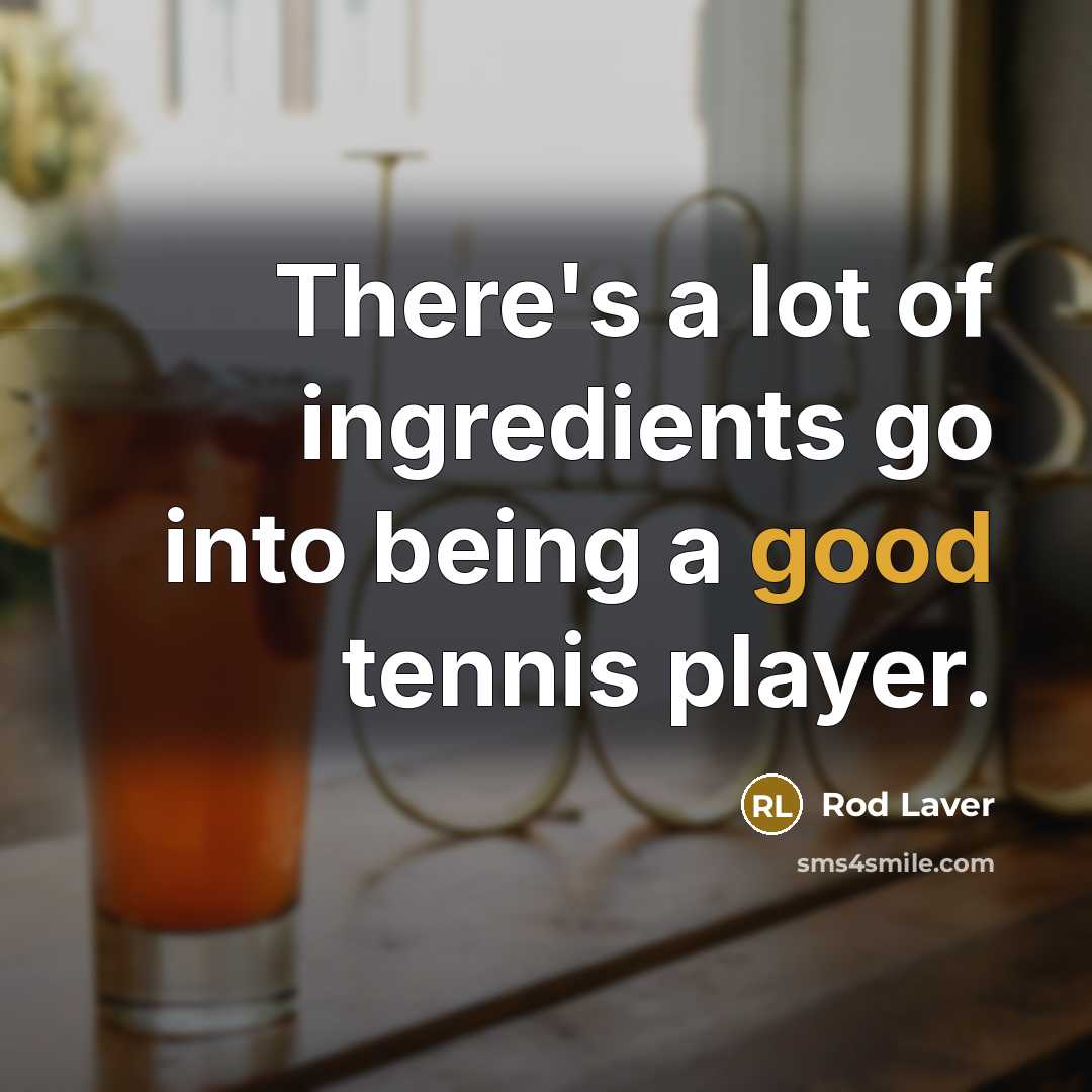 “There's a lot of ingredients go into being a good…” quote by Rod Laver