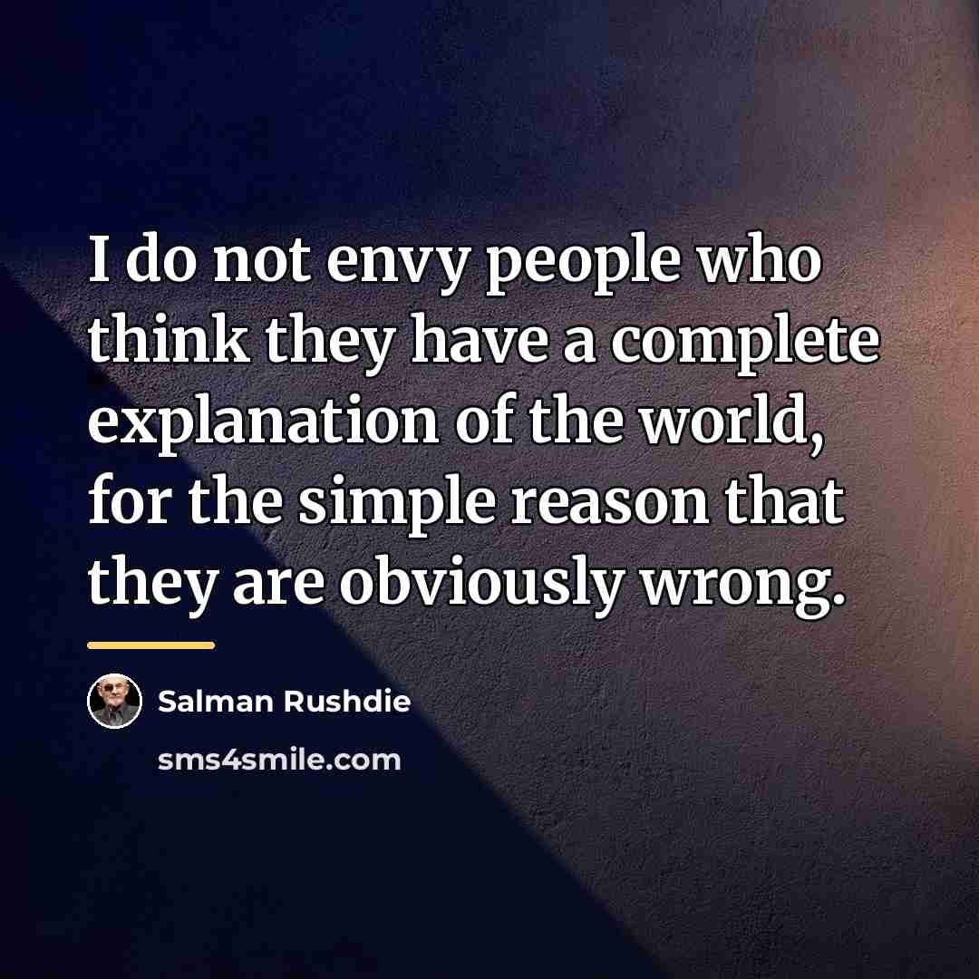 “I do not envy people who think they have a…” quote by Salman Rushdie