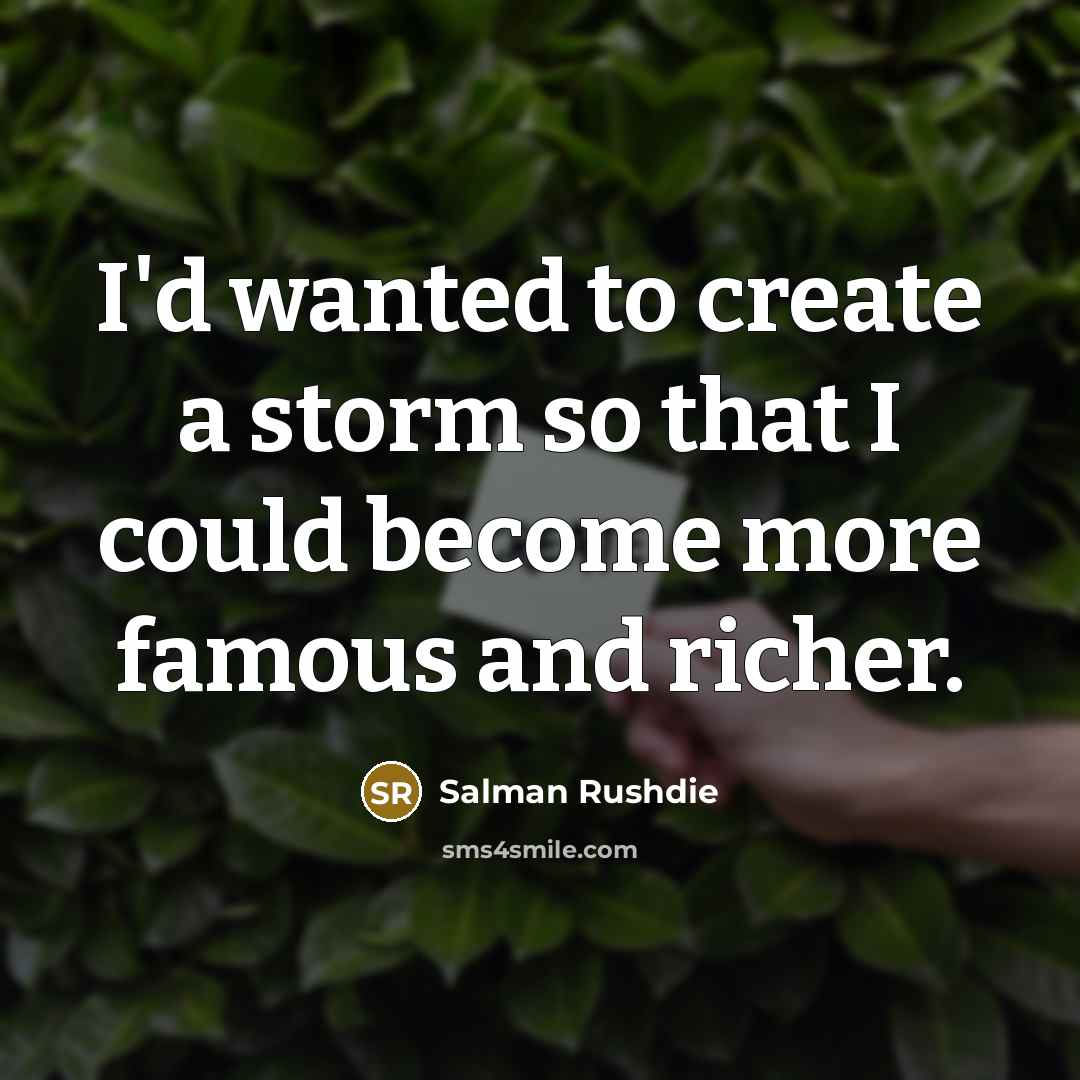 “I'd wanted to create a storm so that I could…” quote by Salman Rushdie