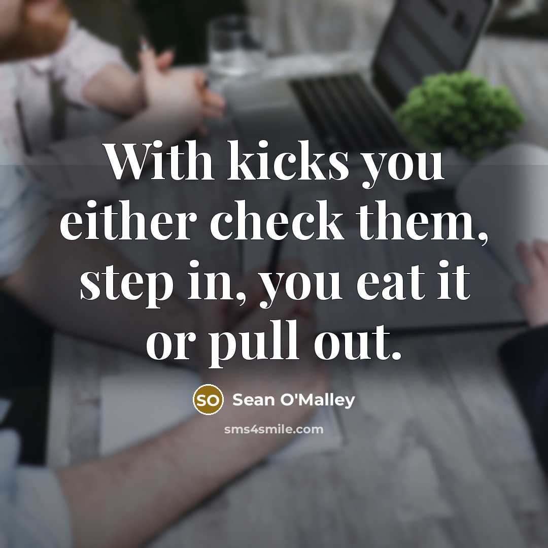 “With kicks you either check them, step in, you eat…” quote by Sean O'Malley