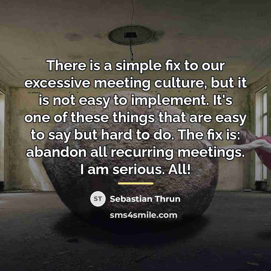 “There is a simple fix to our excessive meeting culture,…” quote by Sebastian Thrun