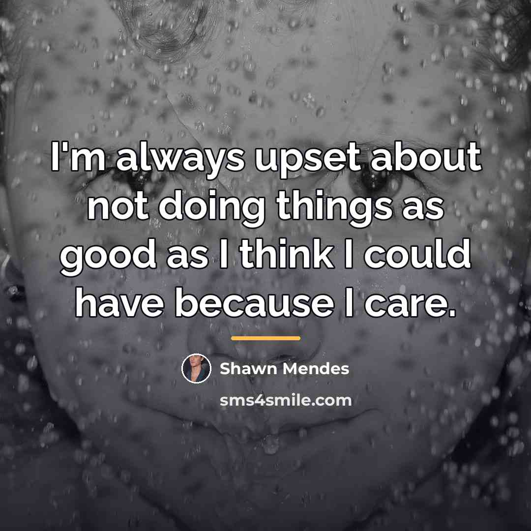 “I'm always upset about not doing things as good as…” quote by Shawn Mendes
