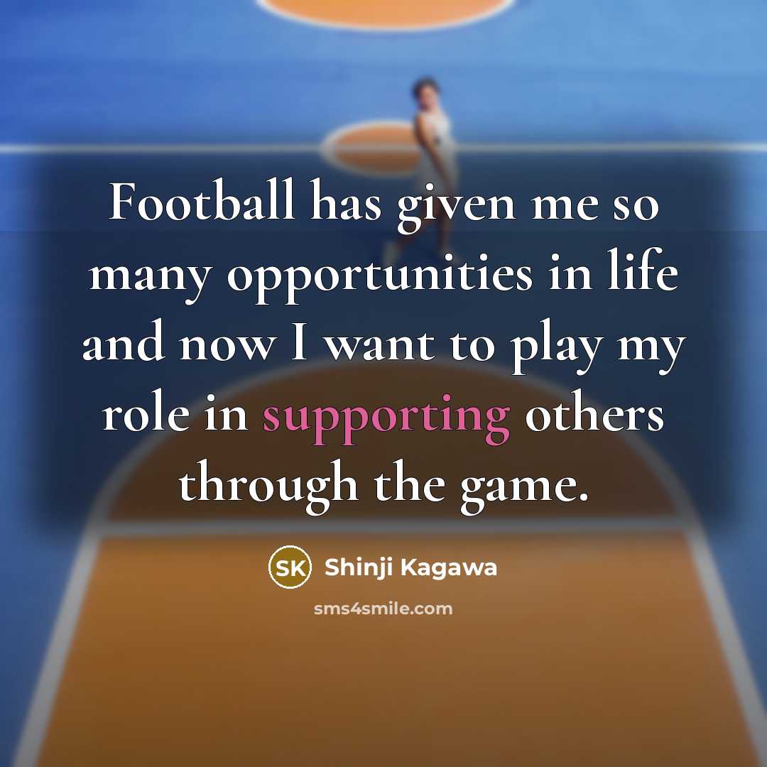 “Football has given me so many opportunities in life and…” quote by Shinji Kagawa