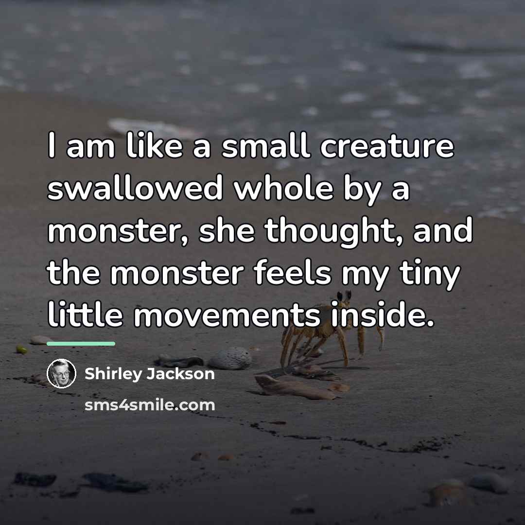 “I am like a small creature swallowed whole by a…” quote by Shirley Jackson