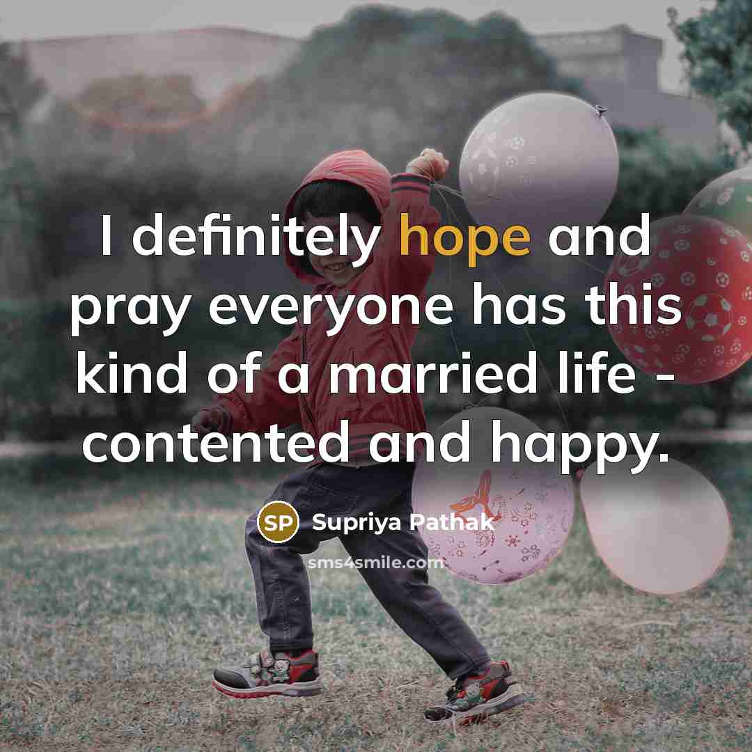 “I definitely hope and pray everyone has this kind of…” quote by Supriya Pathak
