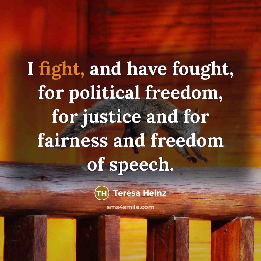 “I fight, and have fought, for political freedom, for justice…” quote by Teresa Heinz