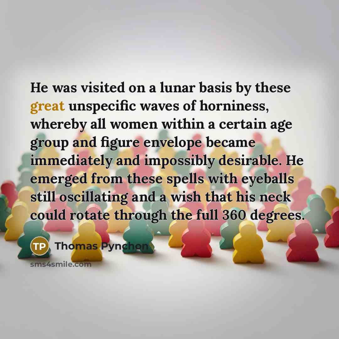 “He was visited on a lunar basis by these great…” quote by Thomas Pynchon