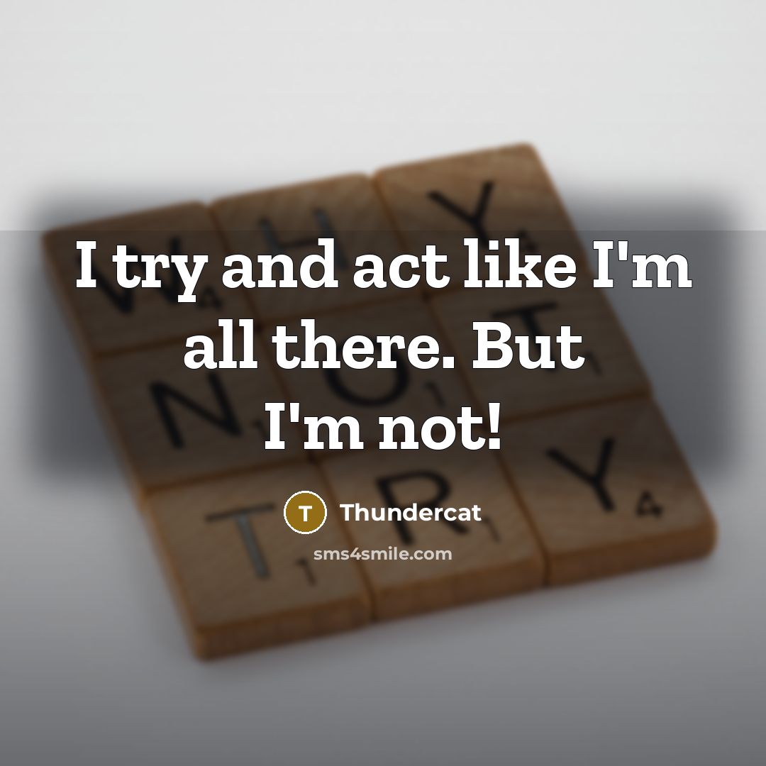 “I try and act like I'm all there. But I'm…” quote by Thundercat