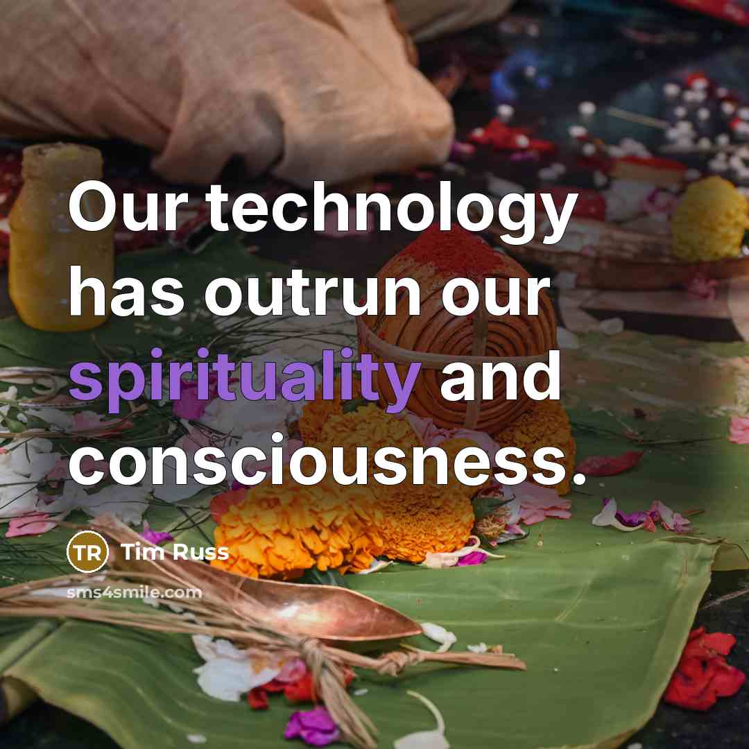 “Our technology has outrun our spirituality and consciousness.…” quote by Tim Russ