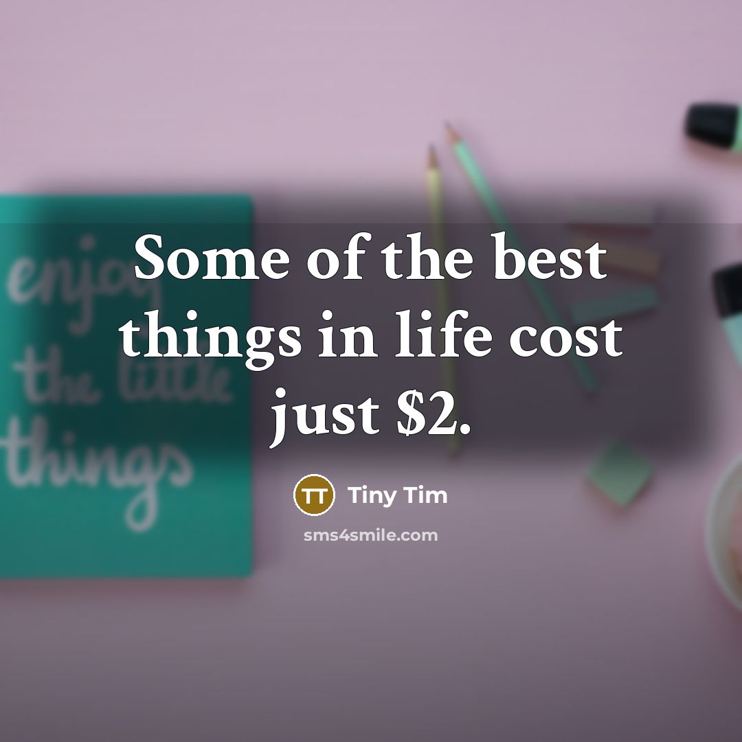“Some of the best things in life cost just $2.…” quote by Tiny Tim