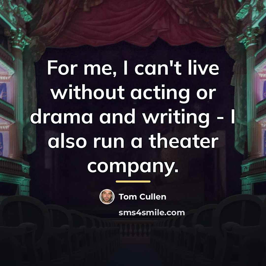 “For me, I can't live without acting or drama and…” quote by Tom Cullen