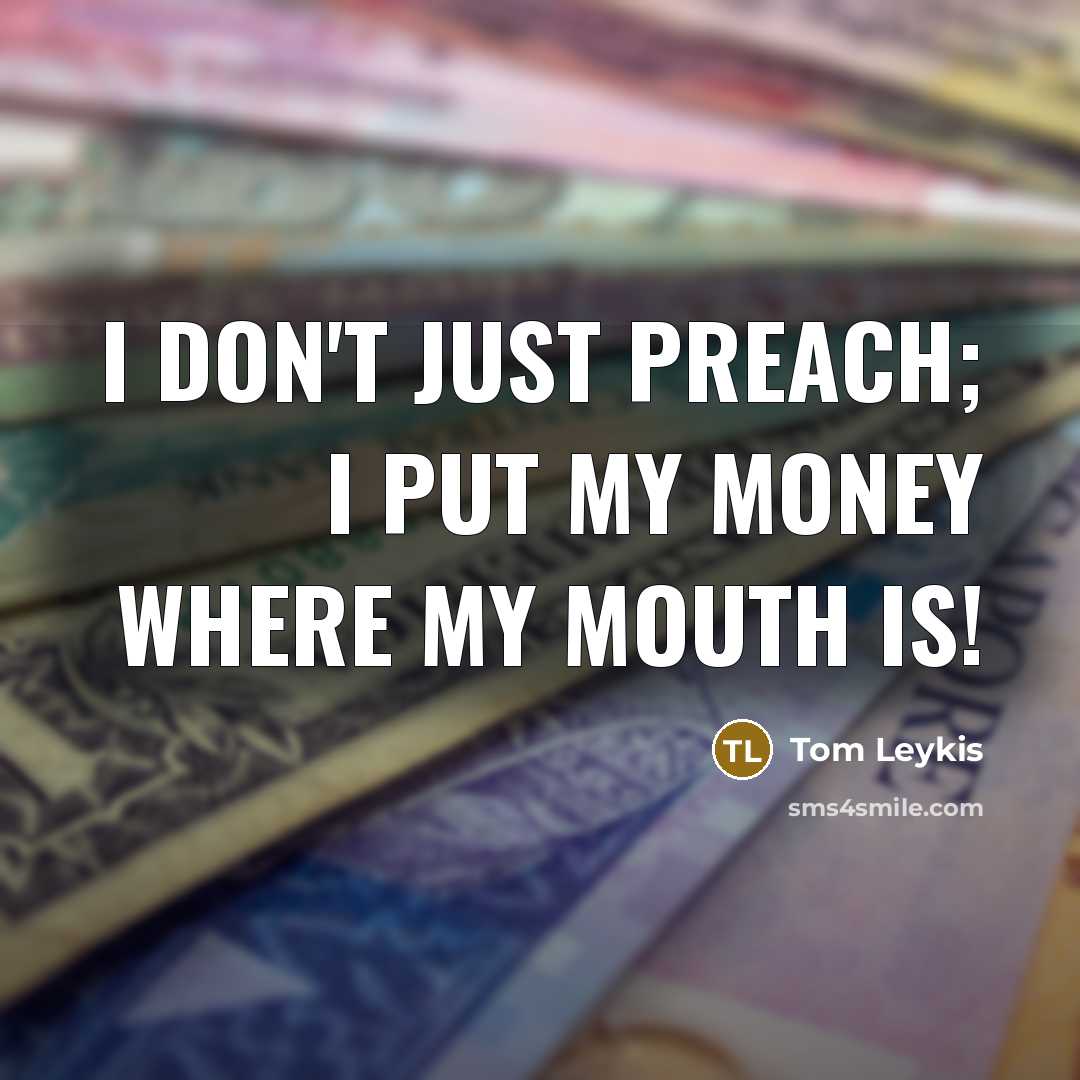 “I don't just preach; I put my money where my…” quote by Tom Leykis