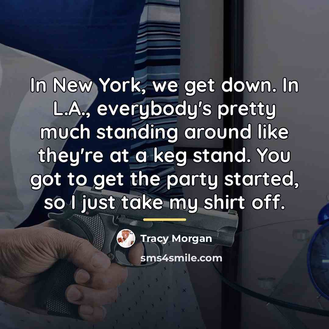 “In New York, we get down. In L.A., everybody's pretty…” quote by Tracy Morgan