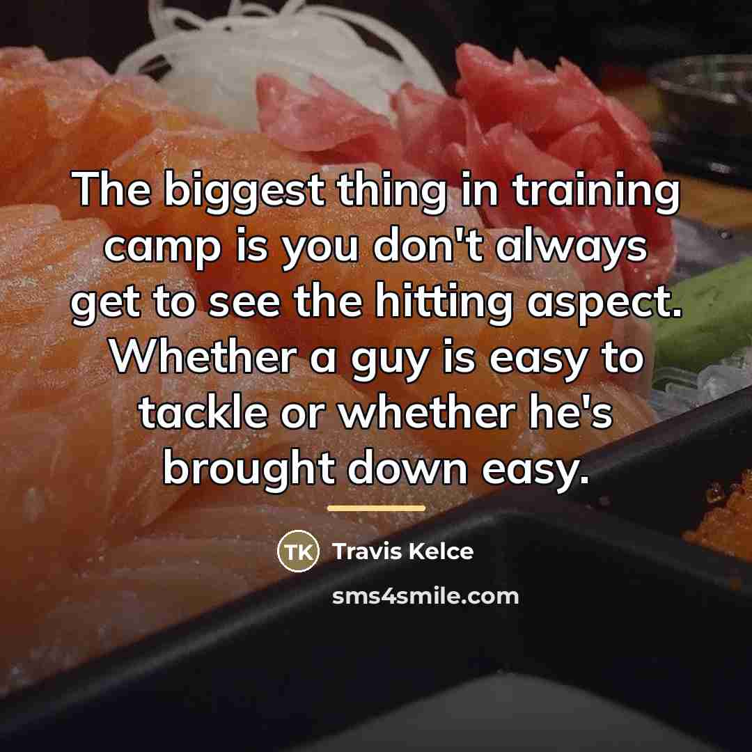 “The biggest thing in training camp is you don't always…” quote by Travis Kelce