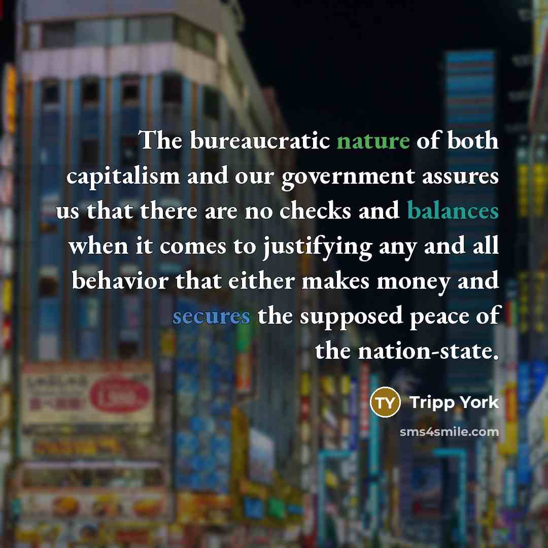 “The bureaucratic nature of both capitalism and our government assures…” quote by Tripp York