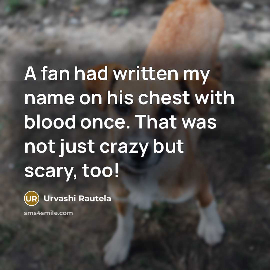 “A fan had written my name on his chest with…” quote by Urvashi Rautela