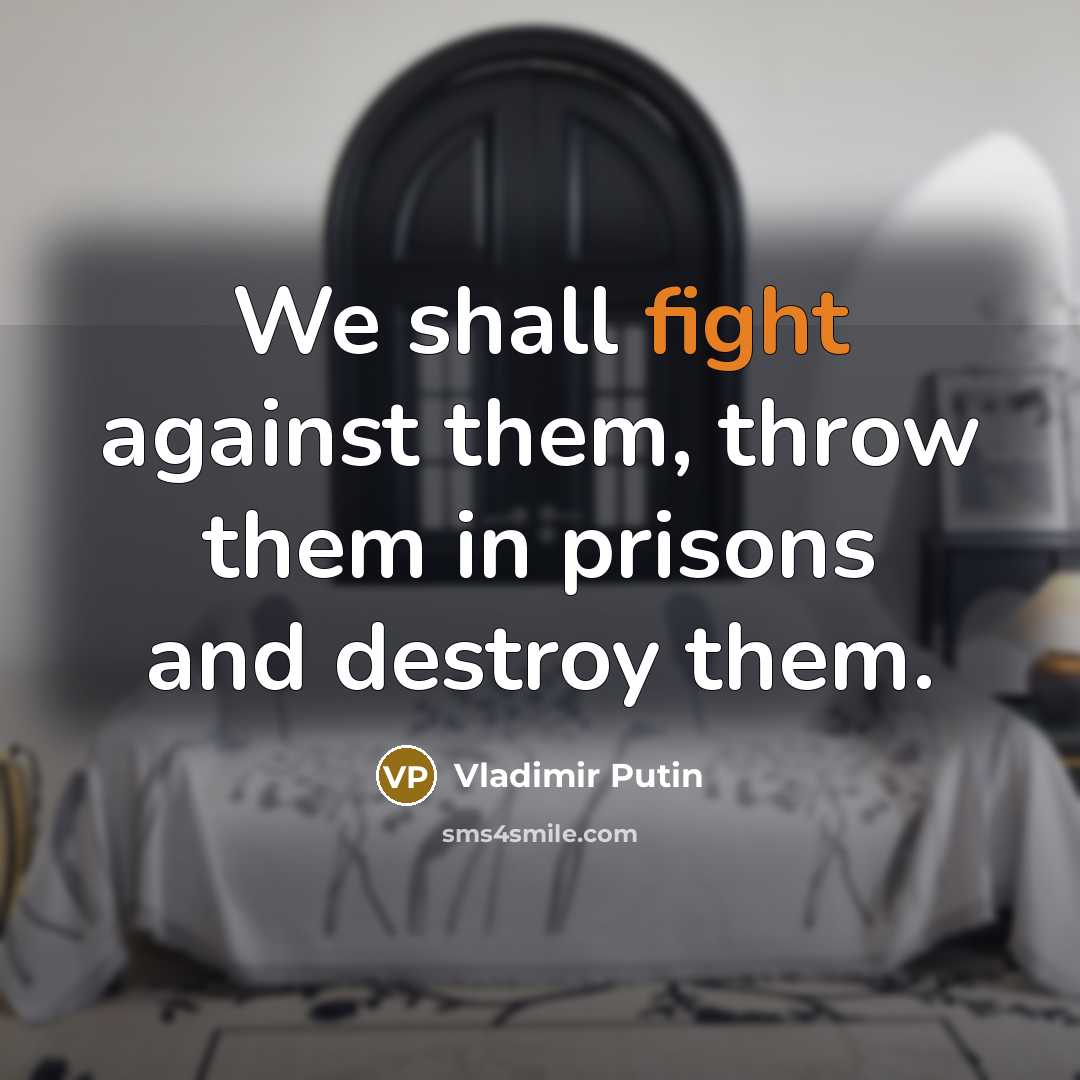 “We shall fight against them, throw them in prisons and…” quote by Vladimir Putin
