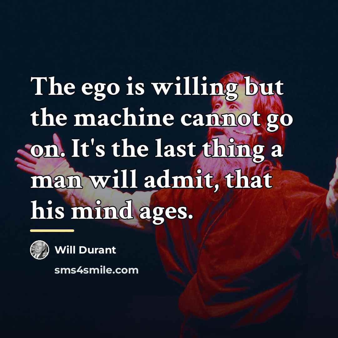 “The ego is willing but the machine cannot go on.…” quote by Will Durant