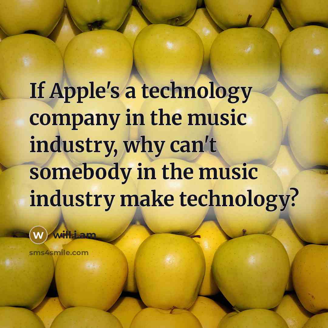 “If Apple's a technology company in the music industry, why…” quote by will.i.am