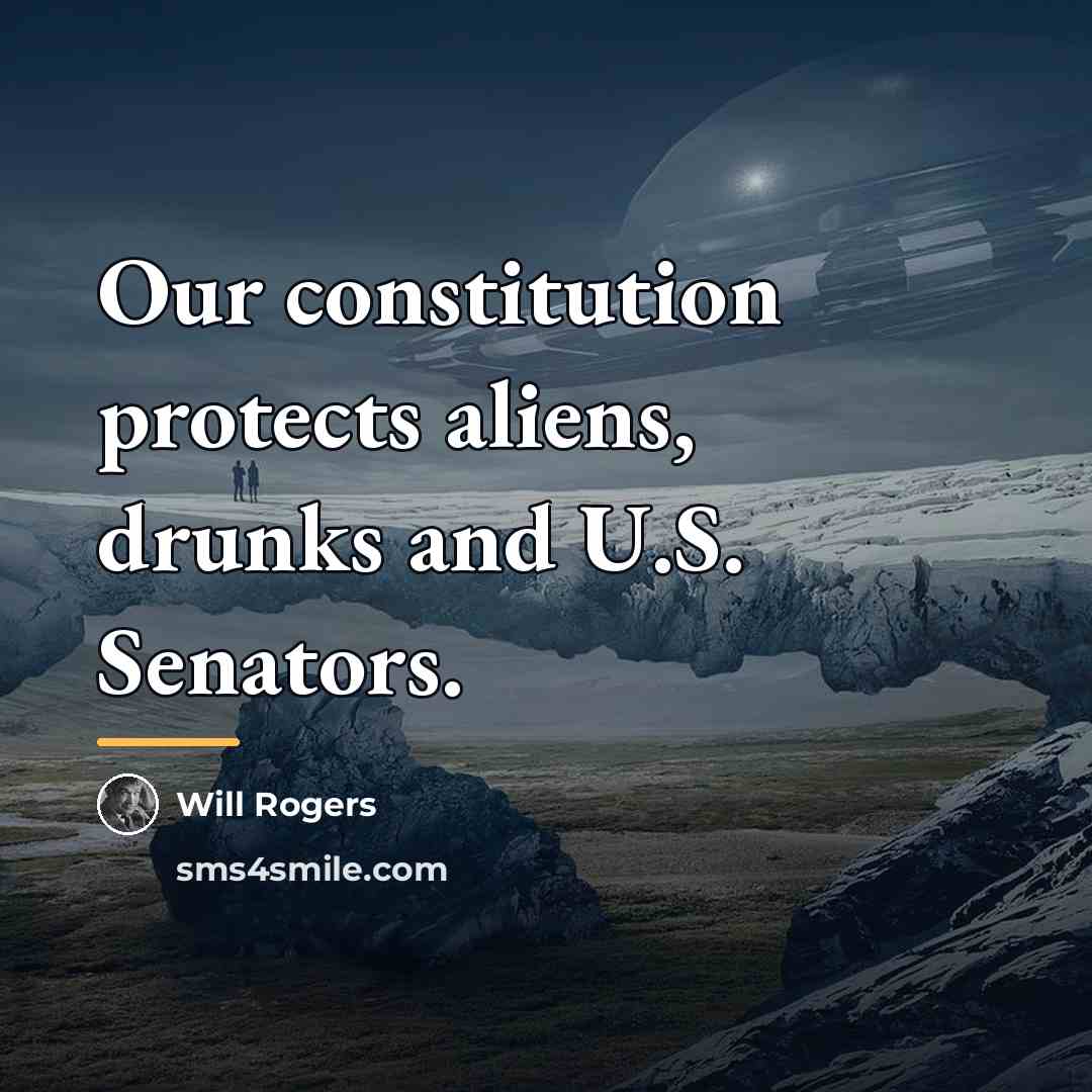 “Our constitution protects aliens, drunks and U.S. Senators.…” quote by Will Rogers