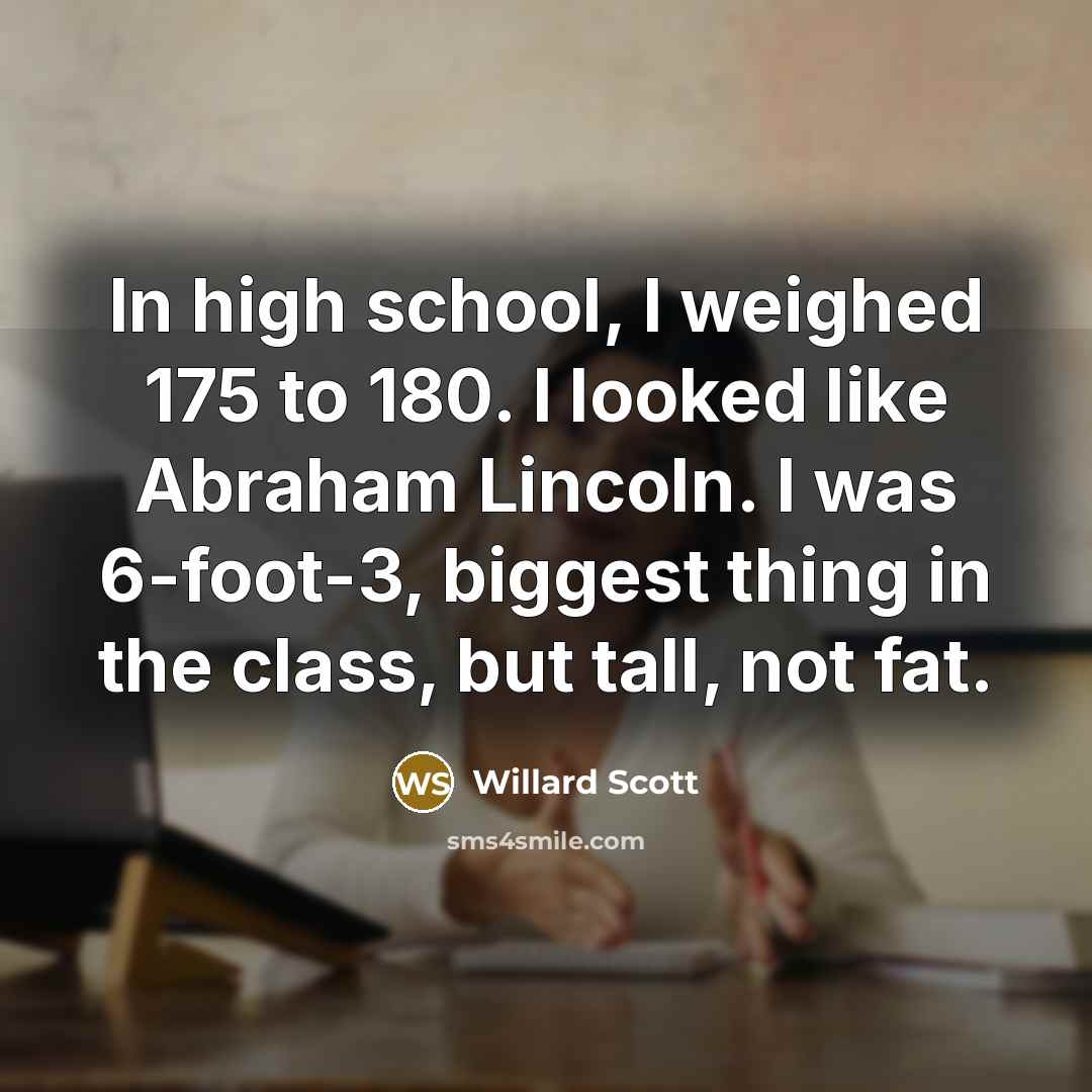 “In high school, I weighed 175 to 180. I looked…” quote by Willard Scott