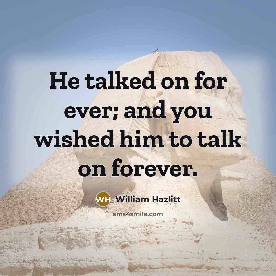 “He talked on for ever; and you wished him to…” quote by William Hazlitt