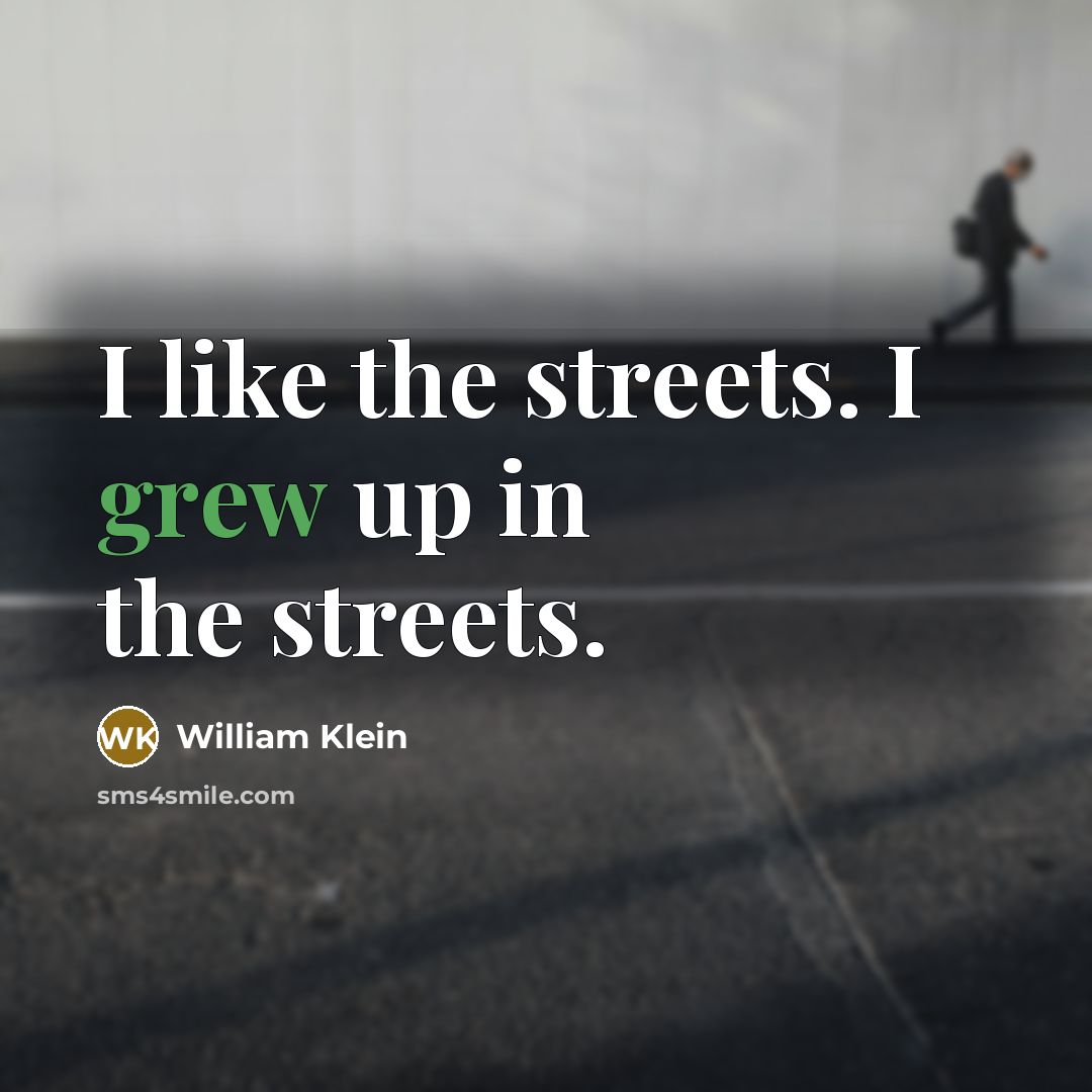 “I like the streets. I grew up in the streets.…” quote by William Klein