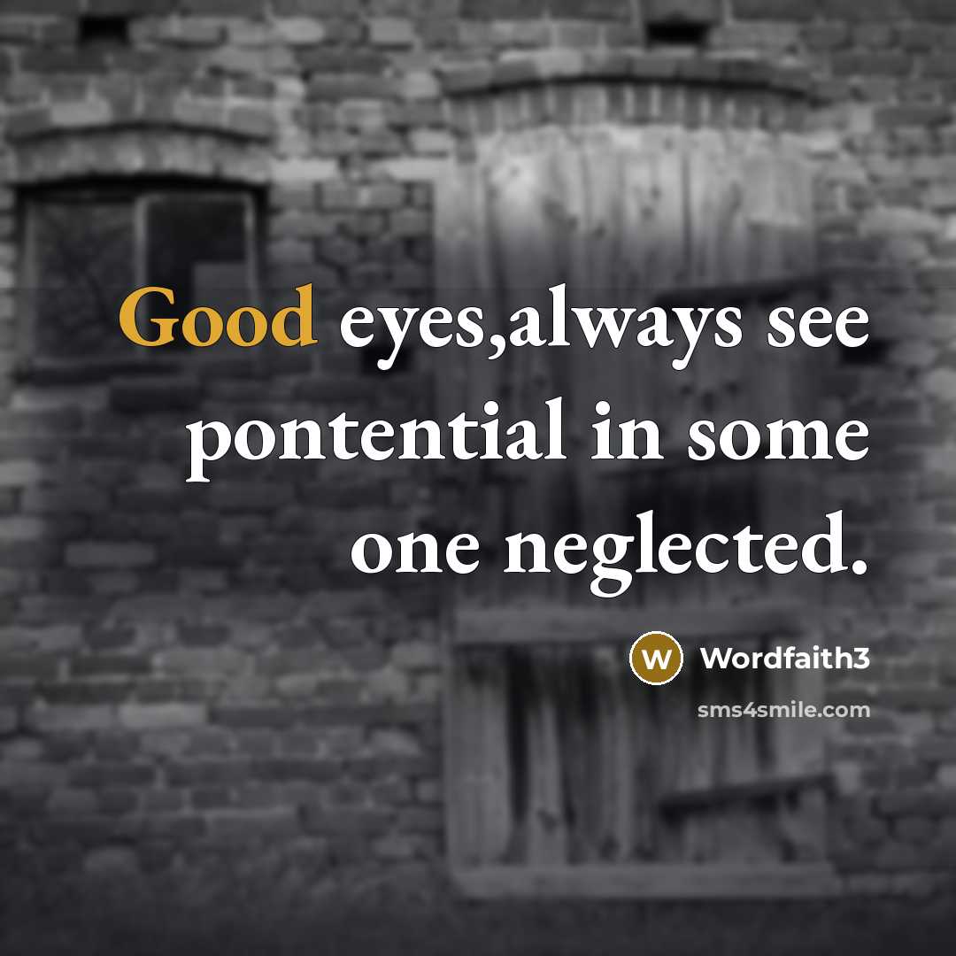 “Good eyes,always see pontential in some one neglected.” quote by Wordfaith3