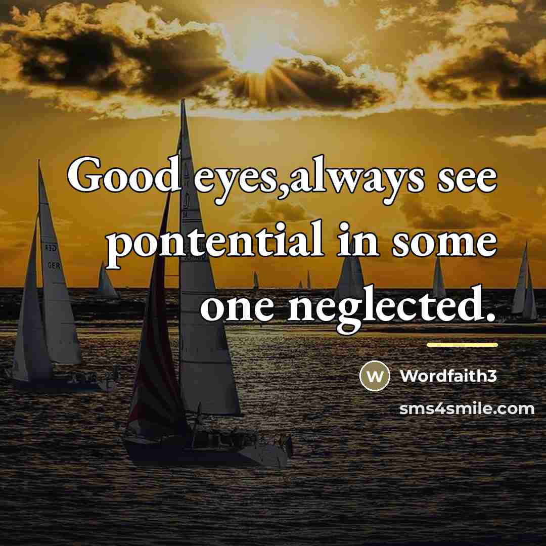 “Good eyes,always see pontential in some one neglected.…” quote by Wordfaith3
