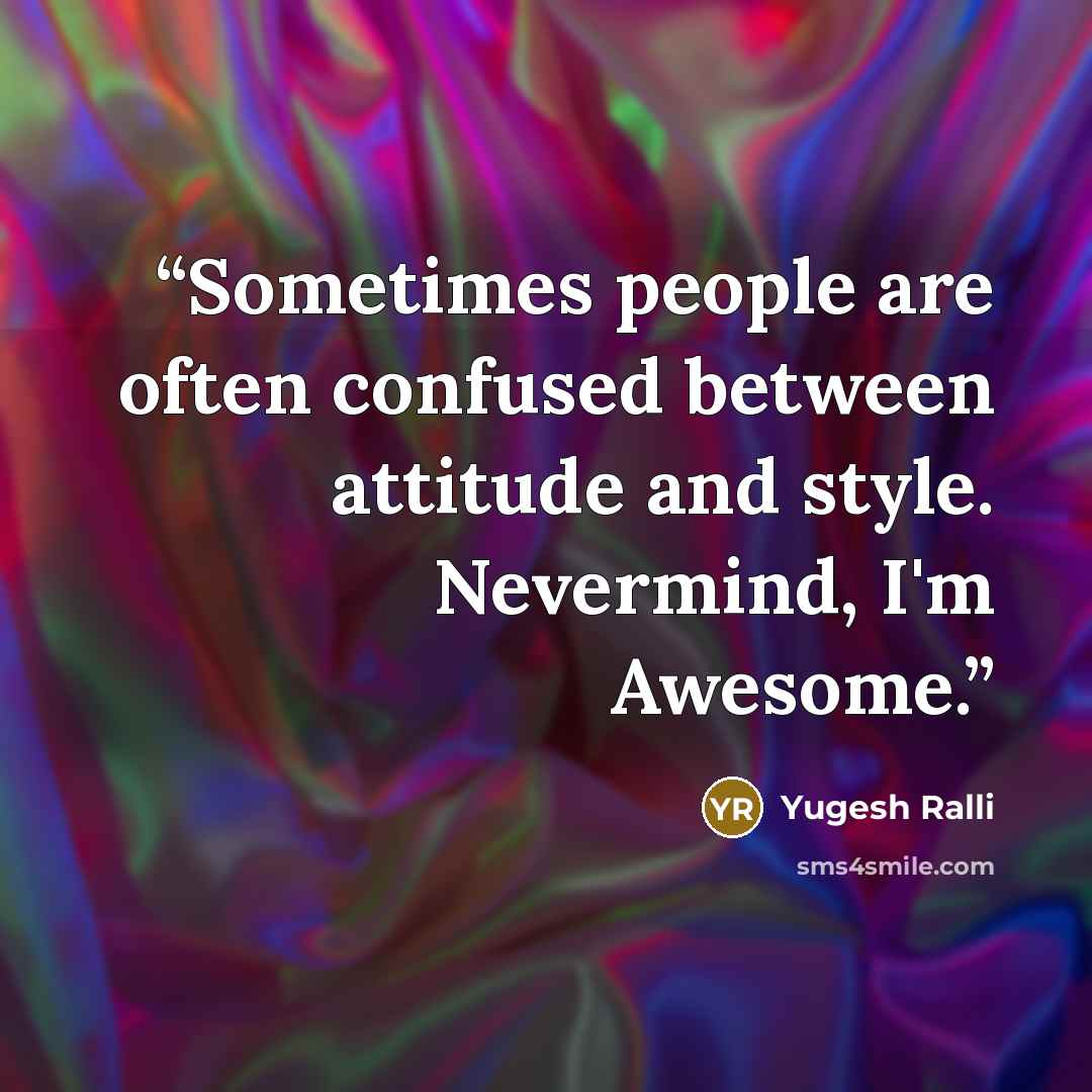 “Sometimes people are often confused between attitude and style. Nevermind, I'm Awesome.” quote by Yugesh Ralli