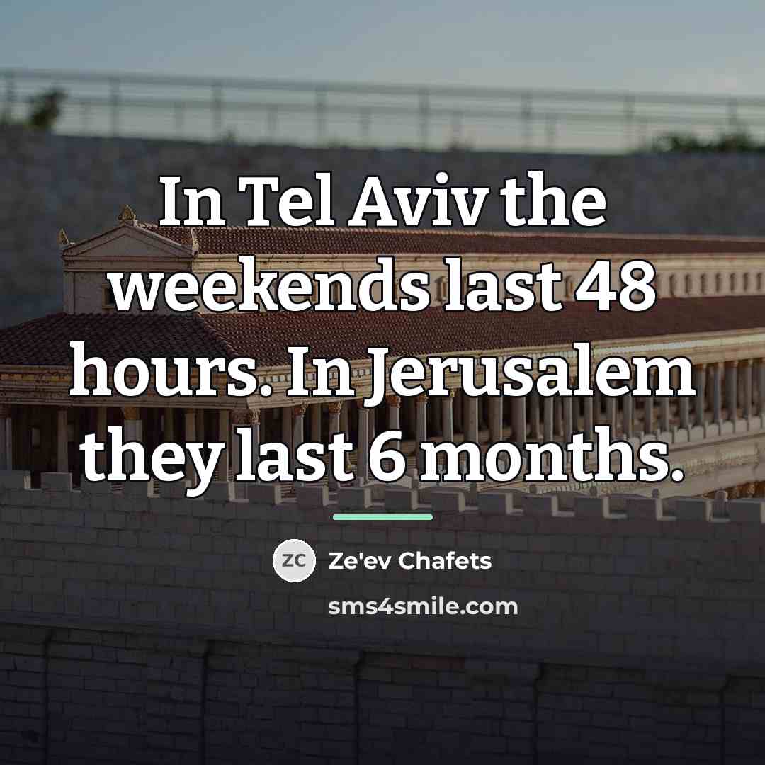 “In Tel Aviv the weekends last 48 hours. In Jerusalem…” quote by Ze'ev Chafets