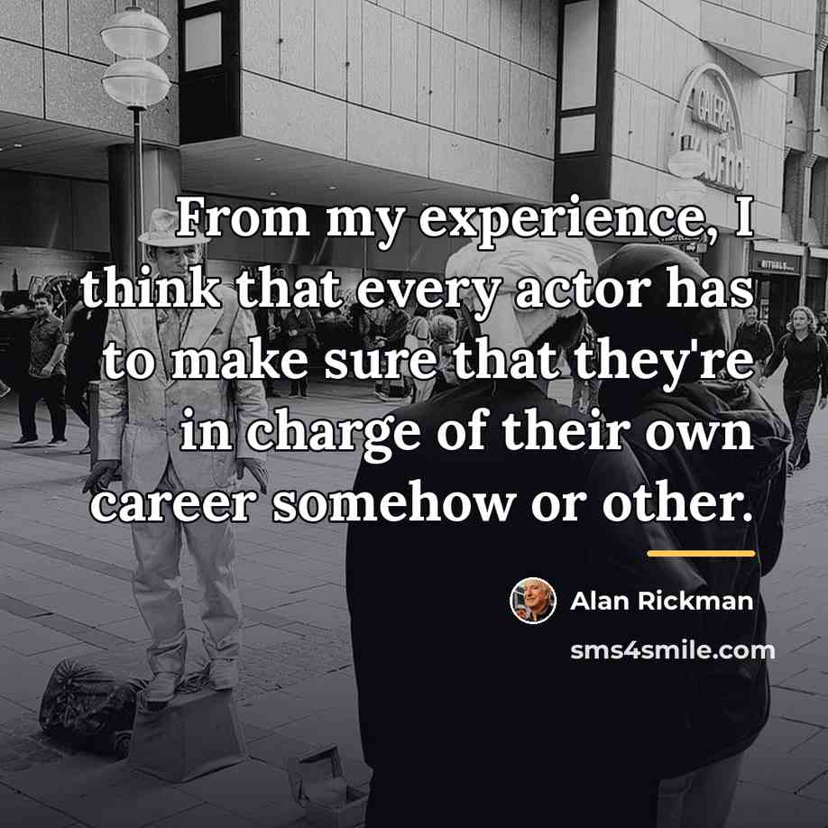 “From my experience, I think that every actor has to…” quote by Alan Rickman