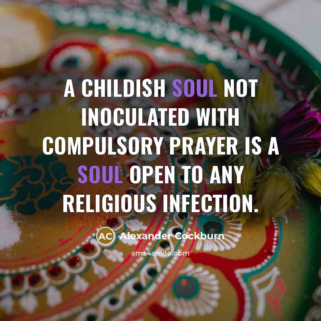 “A childish soul not inoculated with compulsory prayer is a…” quote by Alexander Cockburn