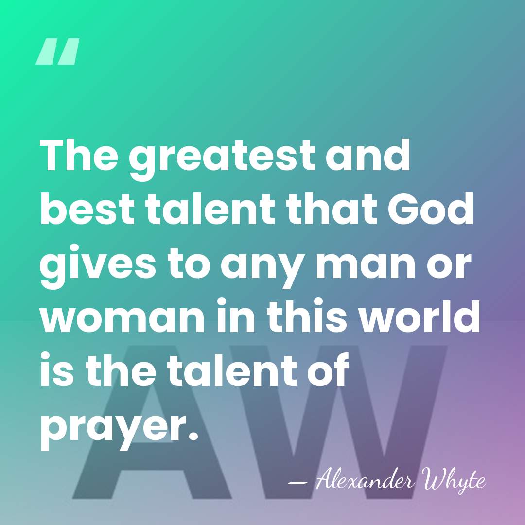 The greatest and best talent that God gives to any man or&hellip; - Alexander Whyte