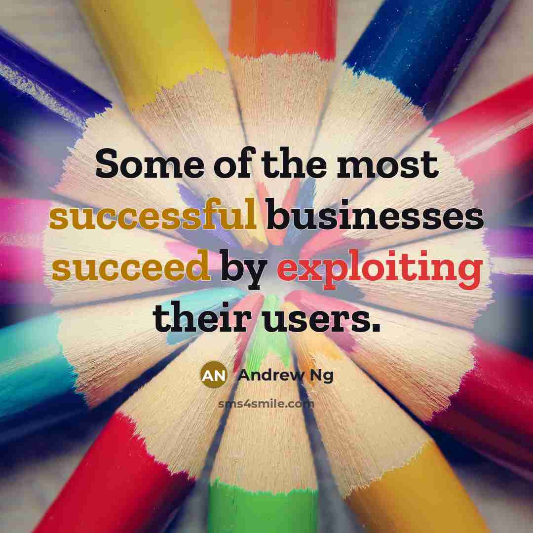 “Some of the most successful businesses succeed by exploiting their…” quote by Andrew Ng