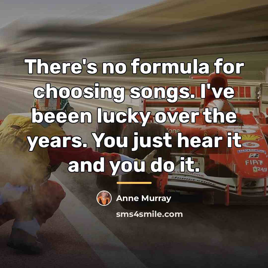 “There's no formula for choosing songs. I've beeen lucky over…” quote by Anne Murray