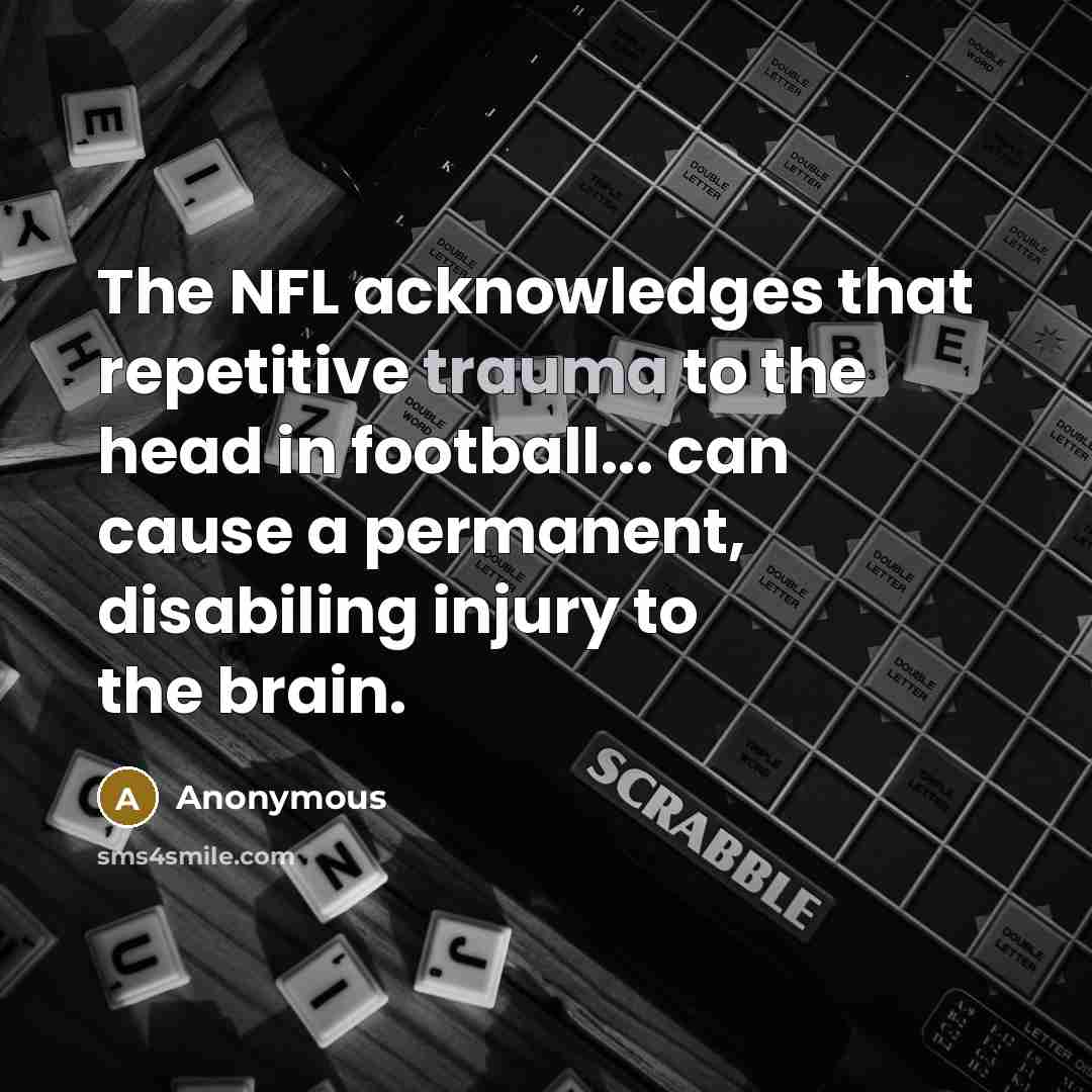 “The NFL acknowledges that repetitive trauma to the head in football... can cause a permanent, disabiling injury to the brain.” quote by Anonymous