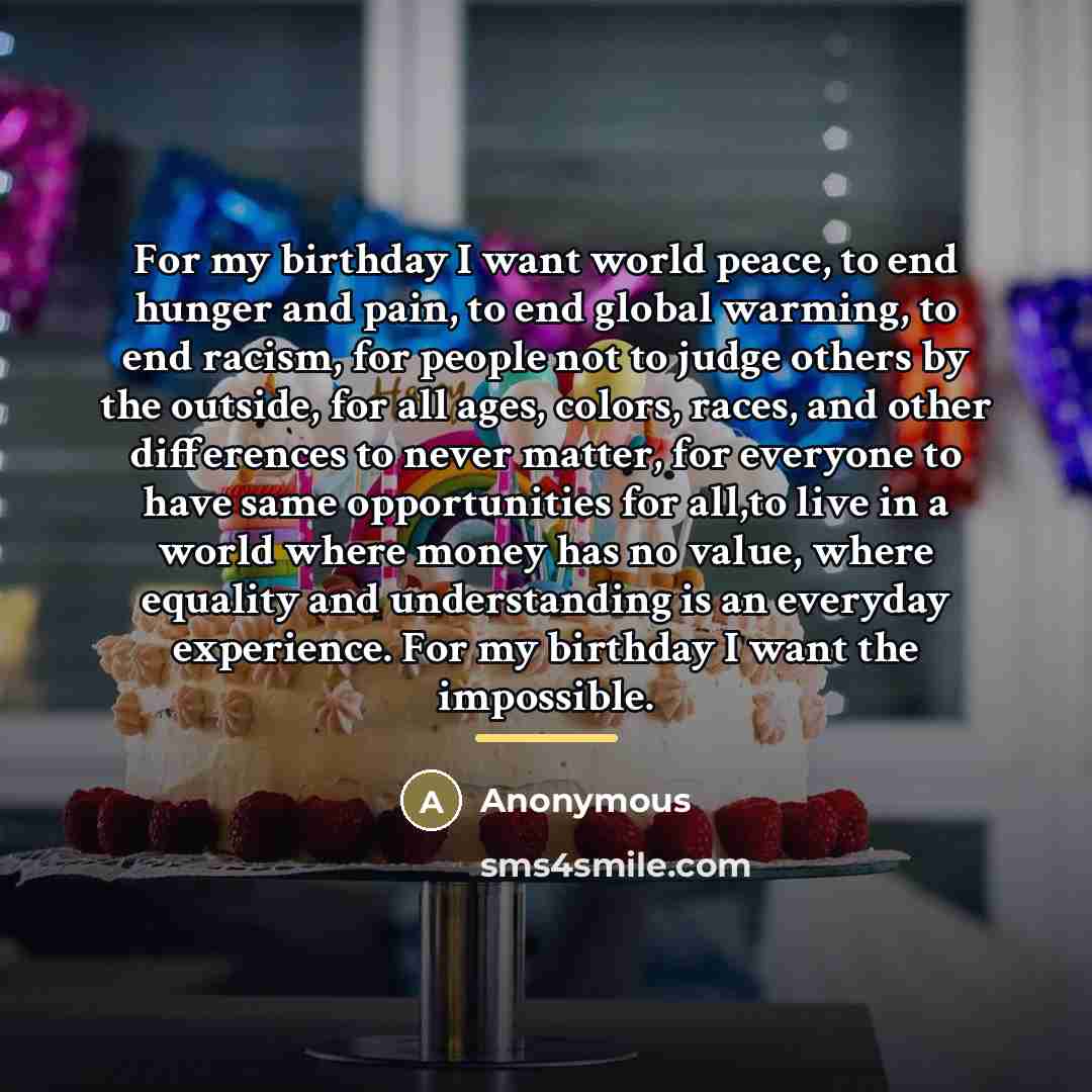 “For my birthday I want world peace, to end hunger…” quote by Anonymous
