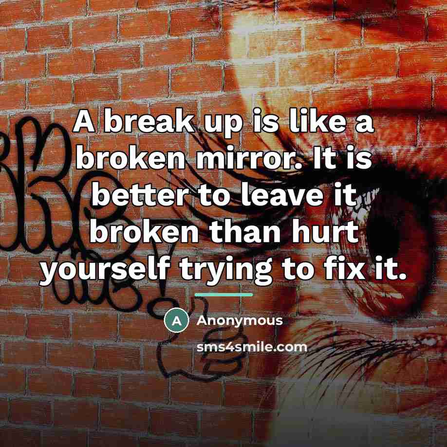 “A break up is like a broken mirror. It is…” quote by Anonymous