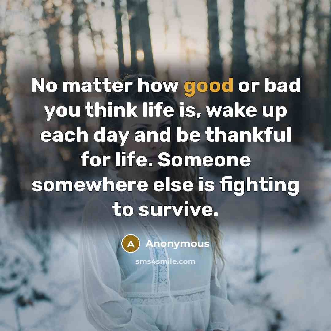 “No matter how good or bad you think life is,…” quote by Anonymous
