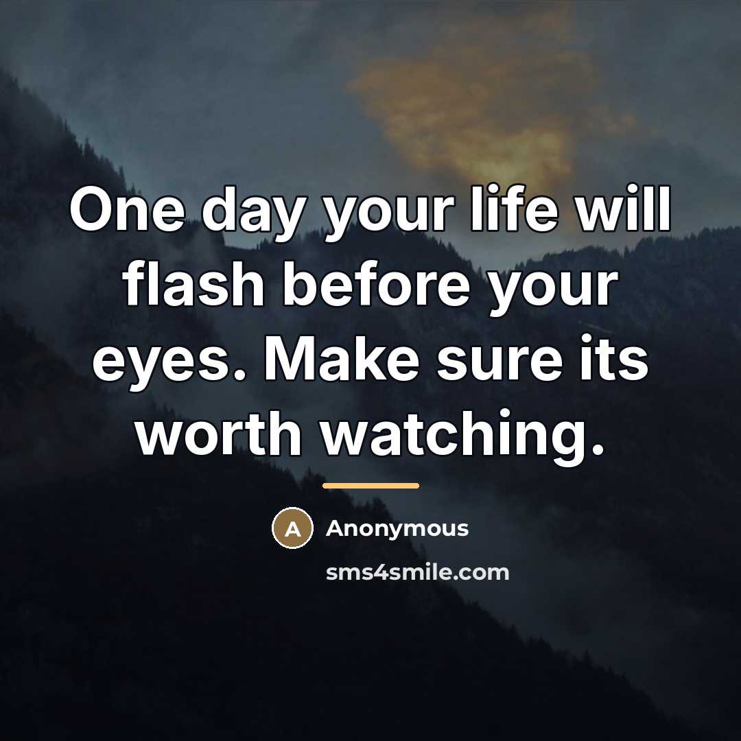 “One day your life will flash before your eyes. Make…” quote by Anonymous