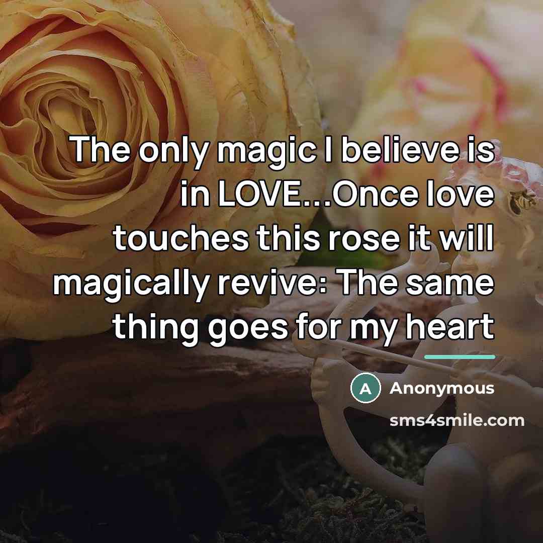 “The only magic I believe is in LOVE...Once love touches…” quote by Anonymous