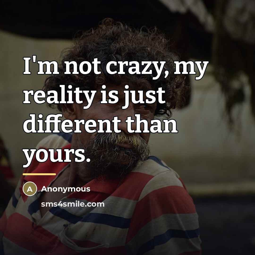 “I'm not crazy, my reality is just different than yours.…” quote by Anonymous