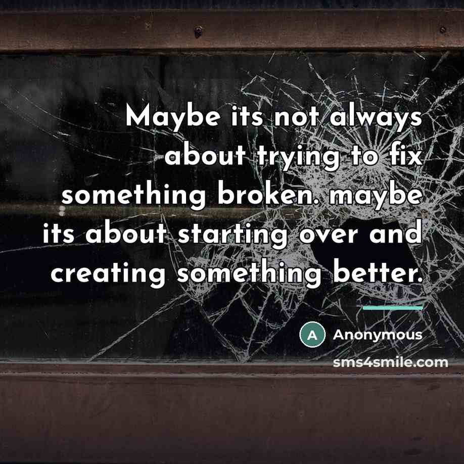 “Maybe its not always about trying to fix something broken.…” quote by Anonymous