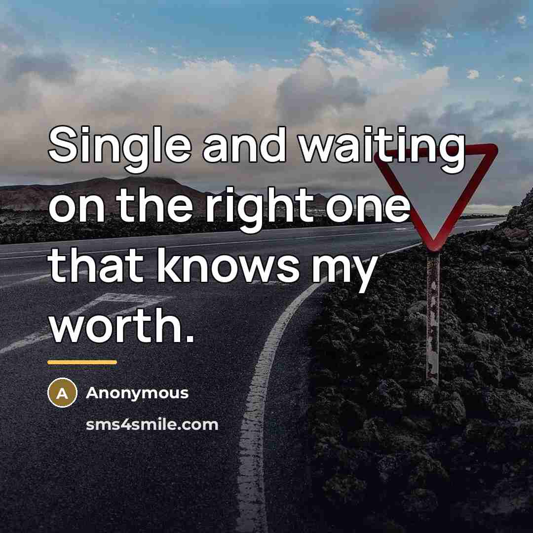 “Single and waiting on the right one that knows my…” quote by Anonymous
