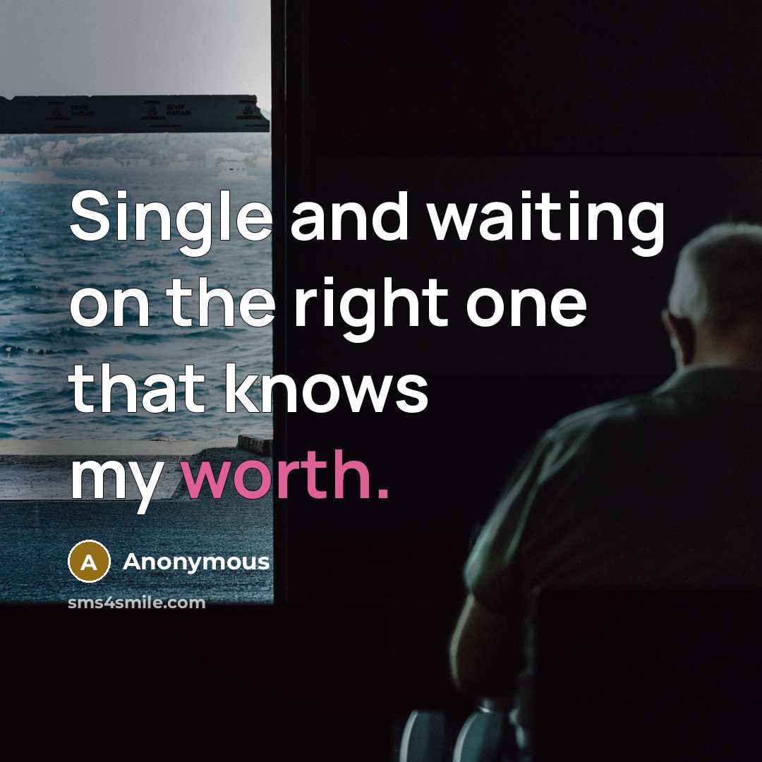 “Single and waiting on the right one that knows my worth.” quote by Anonymous