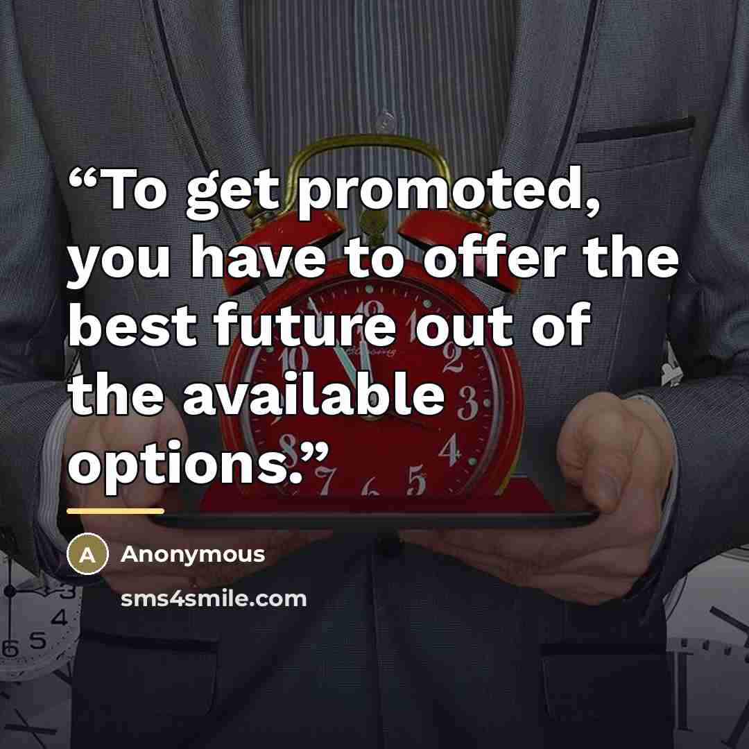 “To get promoted, you have to offer the best future out of the available options.” quote by Anonymous