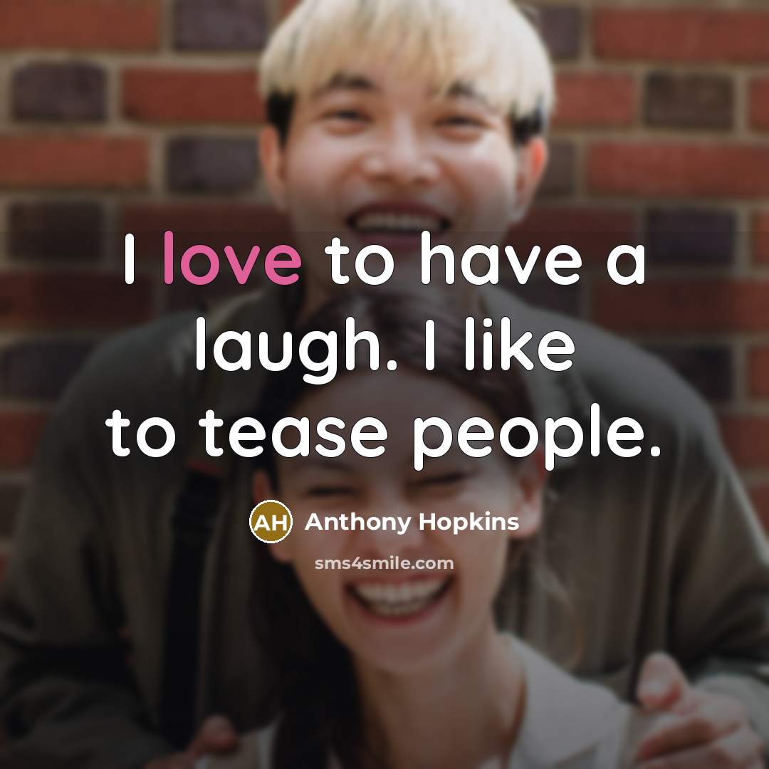 “I love to have a laugh. I like to tease…” quote by Anthony Hopkins