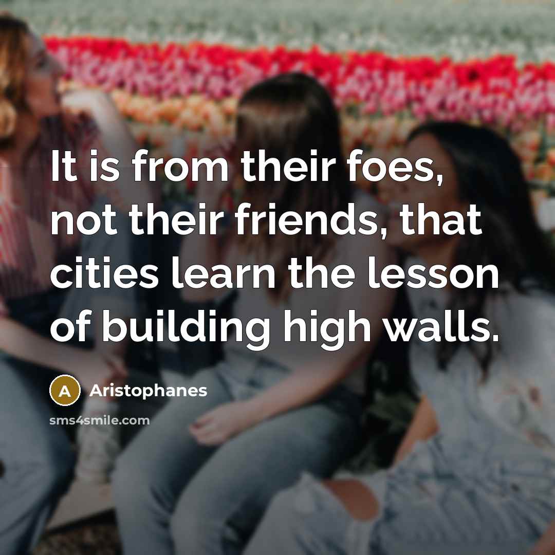 “It is from their foes, not their friends, that cities…” quote by Aristophanes